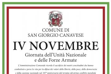 L’immagine è una locandina ufficiale del Comune di San Giorgio Canavese dedicata alla commemorazione del 4 Novembre, Giornata dell’Unità Nazionale e delle Forze Armate.

La locandina ha una cornice con i colori della bandiera italiana (verde, bianco e rosso).
Nella parte superiore è presente lo stemma comunale e la scritta:
“COMUNE DI SAN GIORGIO CANAVESE – IV NOVEMBRE – Giornata dell’Unità Nazionale e delle Forze Armate.”

Segue un testo che spiega il significato della celebrazione: il Comune ricorda il sacrificio dei cittadini che hanno combattuto e perso la vita per la libertà, la pace, la democrazia e la coesione nazionale, in occasione del 107º anniversario della fine della Prima guerra mondiale.

Poi sono indicate le informazioni pratiche sulla cerimonia:

Martedì 4 novembre 2025, ritrovo in piazza Ippolito Sangiorgio alle ore 9:45.

Corteo con commemorazione al monumento agli Alpini e alle lapidi dei Caduti di tutte le guerre.

Prosecuzione al Parco della Rimembranza presso il cimitero.

Letture a tema da parte dei ragazzi delle scuole elementari e medie.

Partecipazione della Filarmonica “Carlo Botta”.

Sono invitati a partecipare i cittadini, le famiglie dei Caduti, le associazioni d’Arma e di volontariato, i partiti politici e le associazioni culturali e sportive.

In fondo è segnalato anche un evento collegato, previsto per domenica 2 novembre 2025:
alle ore 17:00, presso il Teatro Comunale, si terrà lo spettacolo teatrale “E per compagna… la luna”, a ingresso libero.

In chiusura compare la firma: “L’Amministrazione Comunale.”